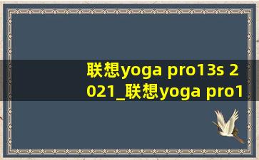 联想yoga pro13s 2021_联想yoga pro13s 2021款白色优缺点